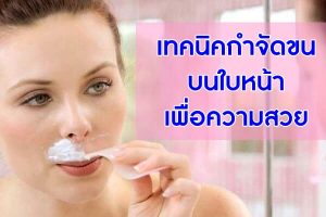 เทคนิคกำจัดขนบนใบหน้า-เพื่อความสวย